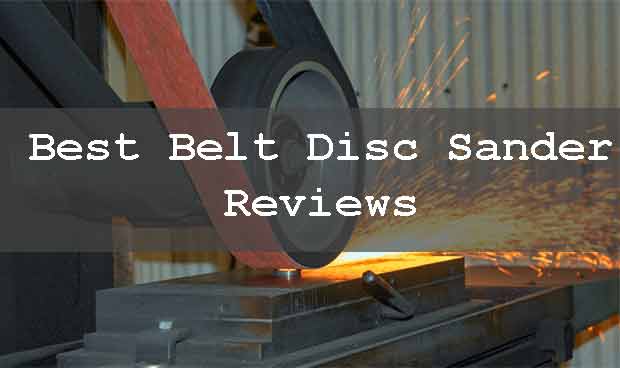 Best Belt Disc Sander Reviews (Guide 2022)