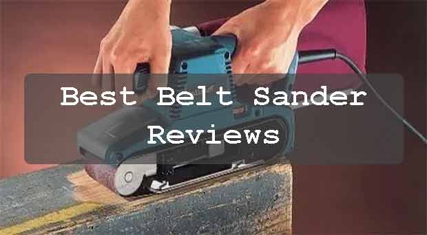 Best Belt Sanders Reviews 2022 & Buying Guide