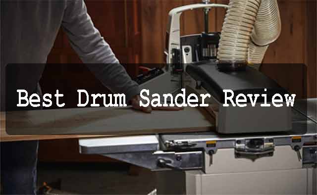 Best Drum Sander 2022 (Buying Guide) | Our Top Piks