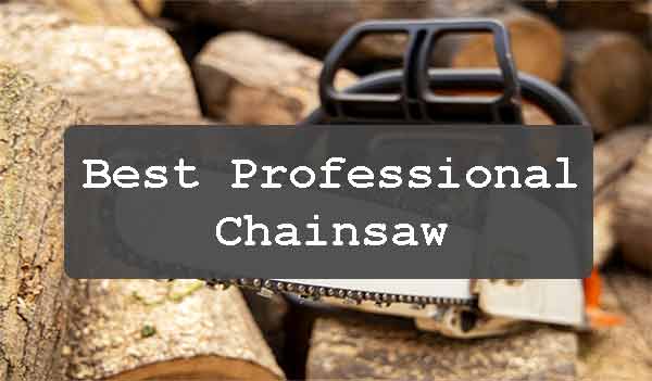 Best Professional Chainsaw in 2022 | Experts Top Pick