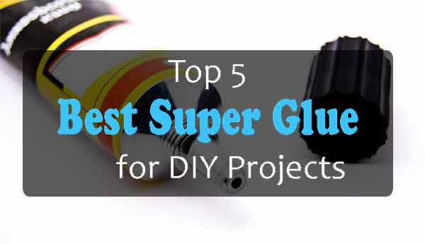 Top 5 Best Super Glue for DIY Projects