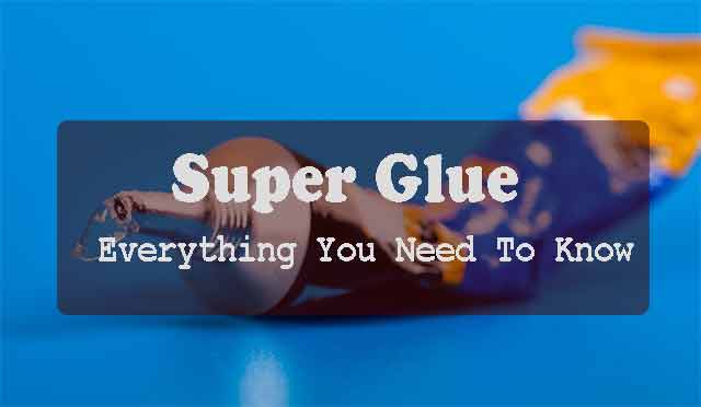 Super Glue: Everything You Need To Know