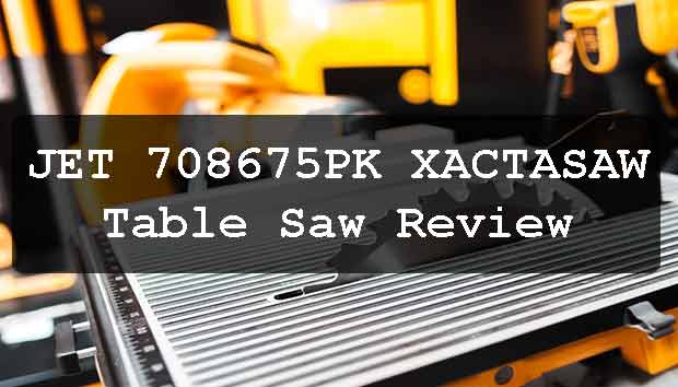 JET 708675PK XACTASAW Table Saw Review